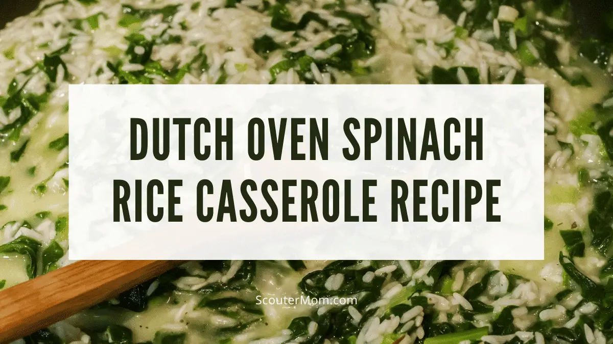 Dutch Oven Spinach Rice Casserole Recipe – Scouter Mom